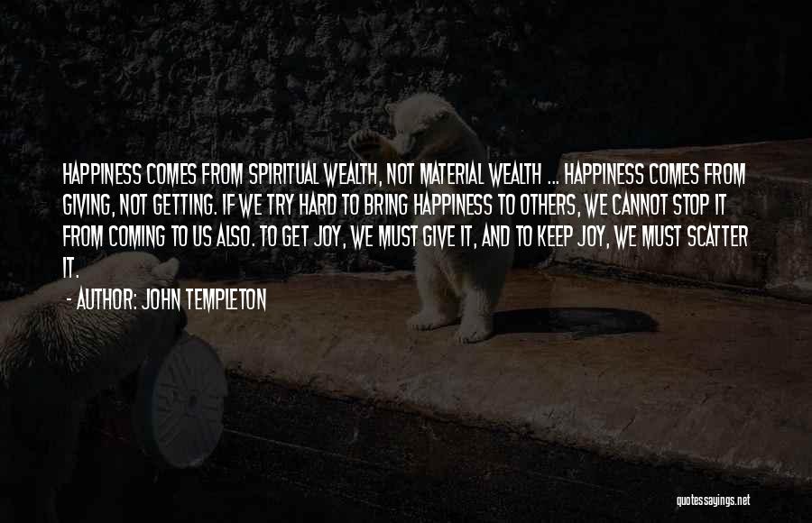 John Templeton Quotes: Happiness Comes From Spiritual Wealth, Not Material Wealth ... Happiness Comes From Giving, Not Getting. If We Try Hard To