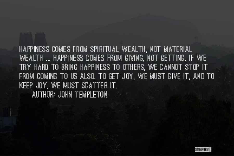 John Templeton Quotes: Happiness Comes From Spiritual Wealth, Not Material Wealth ... Happiness Comes From Giving, Not Getting. If We Try Hard To