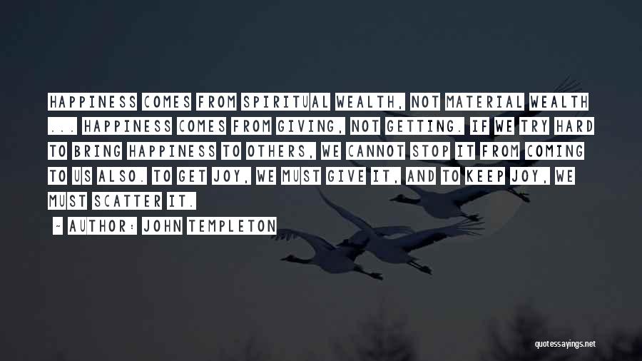 John Templeton Quotes: Happiness Comes From Spiritual Wealth, Not Material Wealth ... Happiness Comes From Giving, Not Getting. If We Try Hard To