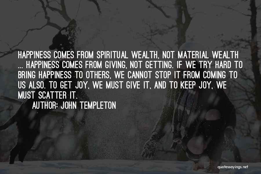 John Templeton Quotes: Happiness Comes From Spiritual Wealth, Not Material Wealth ... Happiness Comes From Giving, Not Getting. If We Try Hard To
