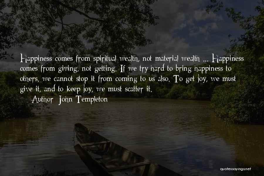 John Templeton Quotes: Happiness Comes From Spiritual Wealth, Not Material Wealth ... Happiness Comes From Giving, Not Getting. If We Try Hard To