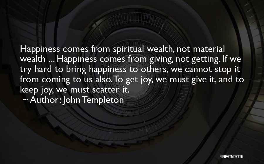 John Templeton Quotes: Happiness Comes From Spiritual Wealth, Not Material Wealth ... Happiness Comes From Giving, Not Getting. If We Try Hard To