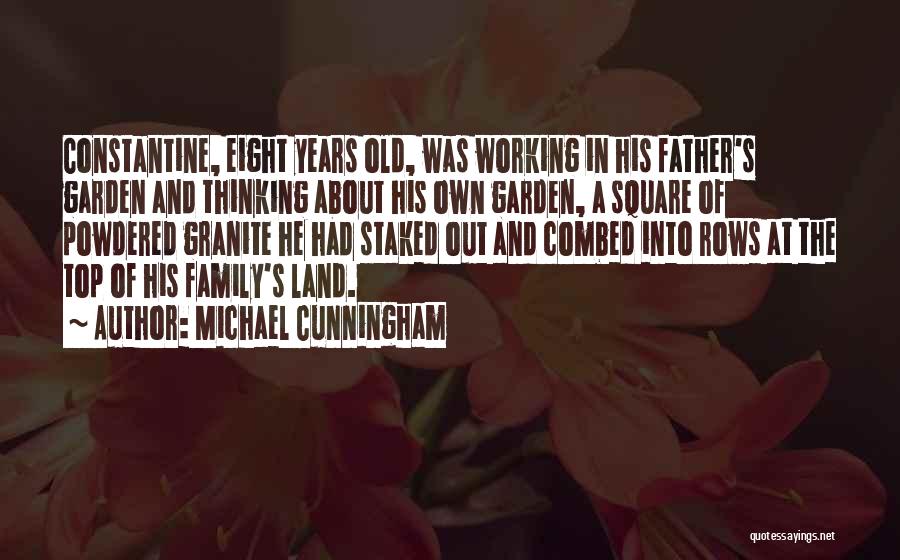 Michael Cunningham Quotes: Constantine, Eight Years Old, Was Working In His Father's Garden And Thinking About His Own Garden, A Square Of Powdered