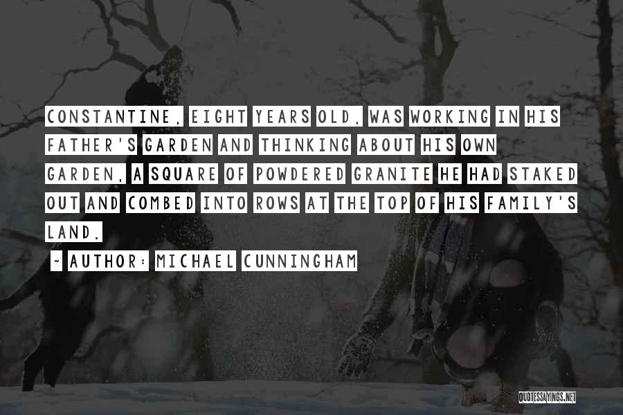Michael Cunningham Quotes: Constantine, Eight Years Old, Was Working In His Father's Garden And Thinking About His Own Garden, A Square Of Powdered