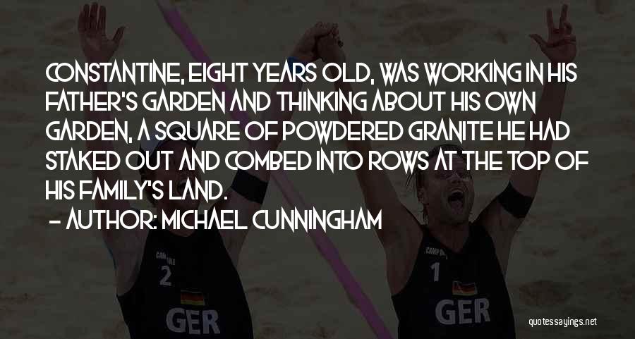 Michael Cunningham Quotes: Constantine, Eight Years Old, Was Working In His Father's Garden And Thinking About His Own Garden, A Square Of Powdered