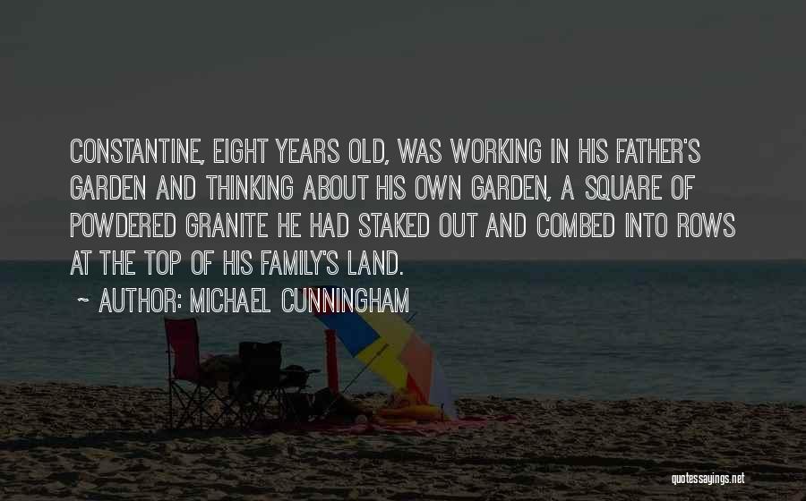 Michael Cunningham Quotes: Constantine, Eight Years Old, Was Working In His Father's Garden And Thinking About His Own Garden, A Square Of Powdered