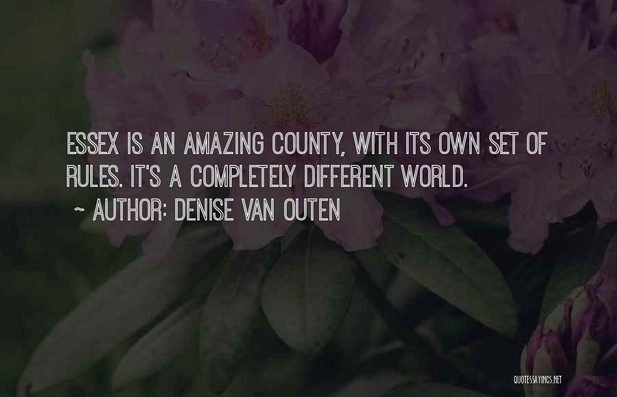 Denise Van Outen Quotes: Essex Is An Amazing County, With Its Own Set Of Rules. It's A Completely Different World.