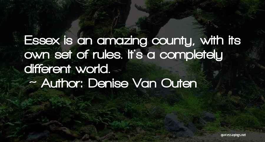 Denise Van Outen Quotes: Essex Is An Amazing County, With Its Own Set Of Rules. It's A Completely Different World.