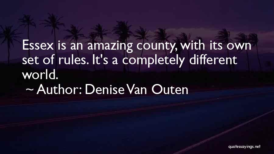 Denise Van Outen Quotes: Essex Is An Amazing County, With Its Own Set Of Rules. It's A Completely Different World.