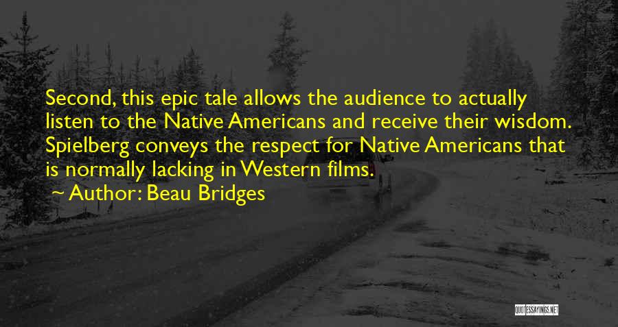 Beau Bridges Quotes: Second, This Epic Tale Allows The Audience To Actually Listen To The Native Americans And Receive Their Wisdom. Spielberg Conveys