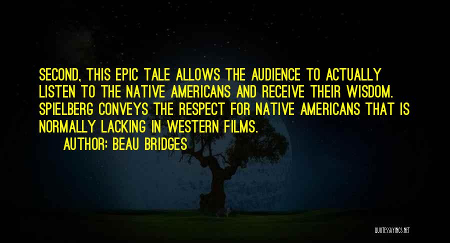 Beau Bridges Quotes: Second, This Epic Tale Allows The Audience To Actually Listen To The Native Americans And Receive Their Wisdom. Spielberg Conveys