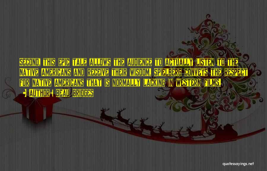 Beau Bridges Quotes: Second, This Epic Tale Allows The Audience To Actually Listen To The Native Americans And Receive Their Wisdom. Spielberg Conveys