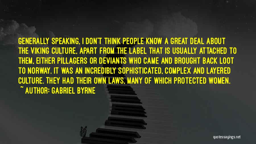 Gabriel Byrne Quotes: Generally Speaking, I Don't Think People Know A Great Deal About The Viking Culture, Apart From The Label That Is