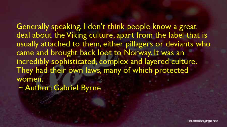 Gabriel Byrne Quotes: Generally Speaking, I Don't Think People Know A Great Deal About The Viking Culture, Apart From The Label That Is