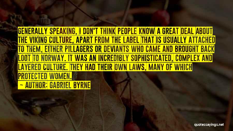 Gabriel Byrne Quotes: Generally Speaking, I Don't Think People Know A Great Deal About The Viking Culture, Apart From The Label That Is