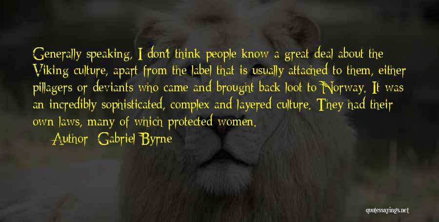 Gabriel Byrne Quotes: Generally Speaking, I Don't Think People Know A Great Deal About The Viking Culture, Apart From The Label That Is