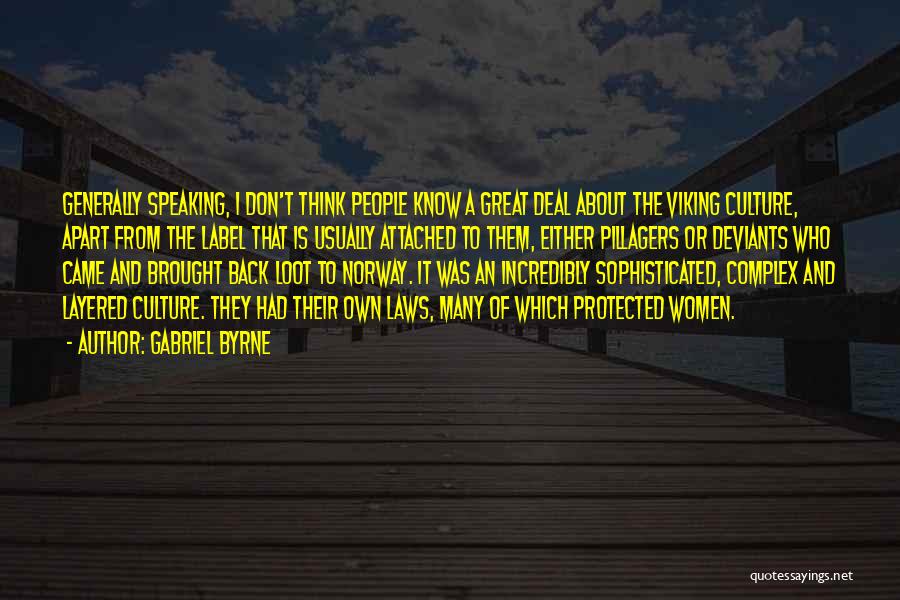 Gabriel Byrne Quotes: Generally Speaking, I Don't Think People Know A Great Deal About The Viking Culture, Apart From The Label That Is