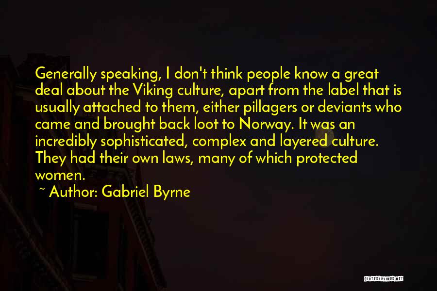 Gabriel Byrne Quotes: Generally Speaking, I Don't Think People Know A Great Deal About The Viking Culture, Apart From The Label That Is