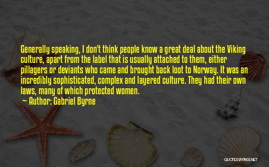 Gabriel Byrne Quotes: Generally Speaking, I Don't Think People Know A Great Deal About The Viking Culture, Apart From The Label That Is