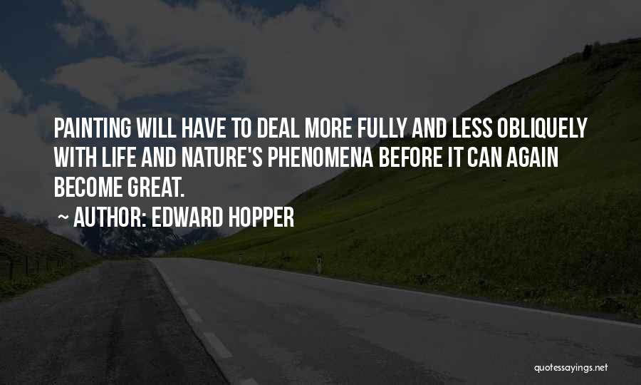 Edward Hopper Quotes: Painting Will Have To Deal More Fully And Less Obliquely With Life And Nature's Phenomena Before It Can Again Become