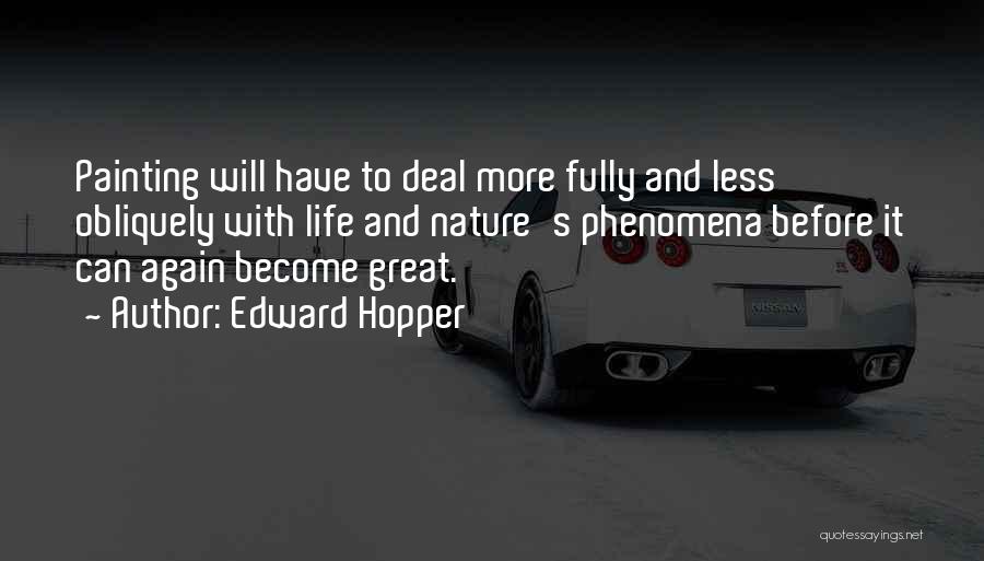 Edward Hopper Quotes: Painting Will Have To Deal More Fully And Less Obliquely With Life And Nature's Phenomena Before It Can Again Become