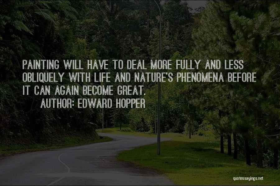 Edward Hopper Quotes: Painting Will Have To Deal More Fully And Less Obliquely With Life And Nature's Phenomena Before It Can Again Become