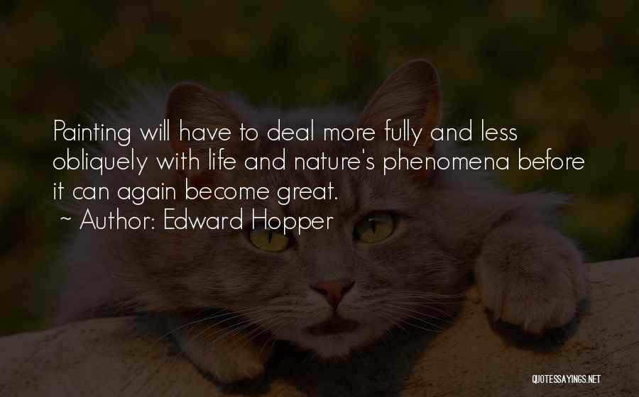 Edward Hopper Quotes: Painting Will Have To Deal More Fully And Less Obliquely With Life And Nature's Phenomena Before It Can Again Become