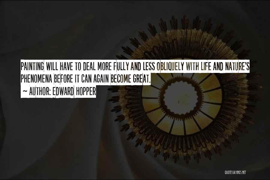 Edward Hopper Quotes: Painting Will Have To Deal More Fully And Less Obliquely With Life And Nature's Phenomena Before It Can Again Become