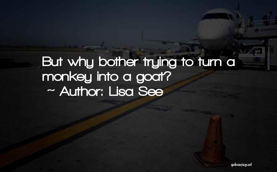 Lisa See Quotes: But Why Bother Trying To Turn A Monkey Into A Goat?