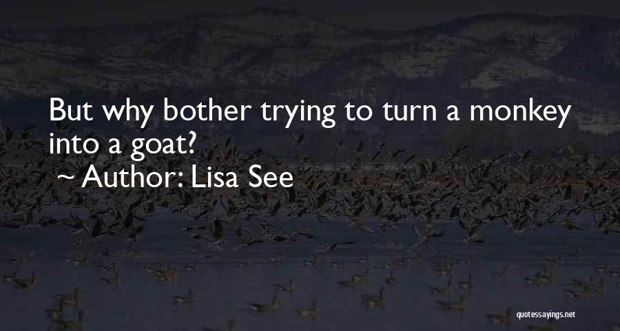 Lisa See Quotes: But Why Bother Trying To Turn A Monkey Into A Goat?