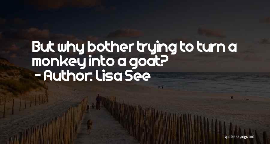 Lisa See Quotes: But Why Bother Trying To Turn A Monkey Into A Goat?