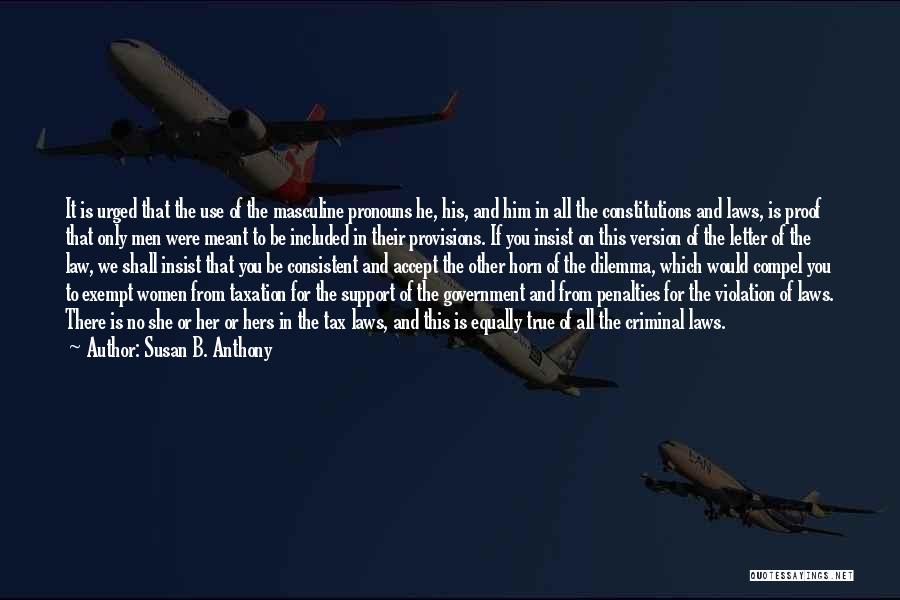 Susan B. Anthony Quotes: It Is Urged That The Use Of The Masculine Pronouns He, His, And Him In All The Constitutions And Laws,