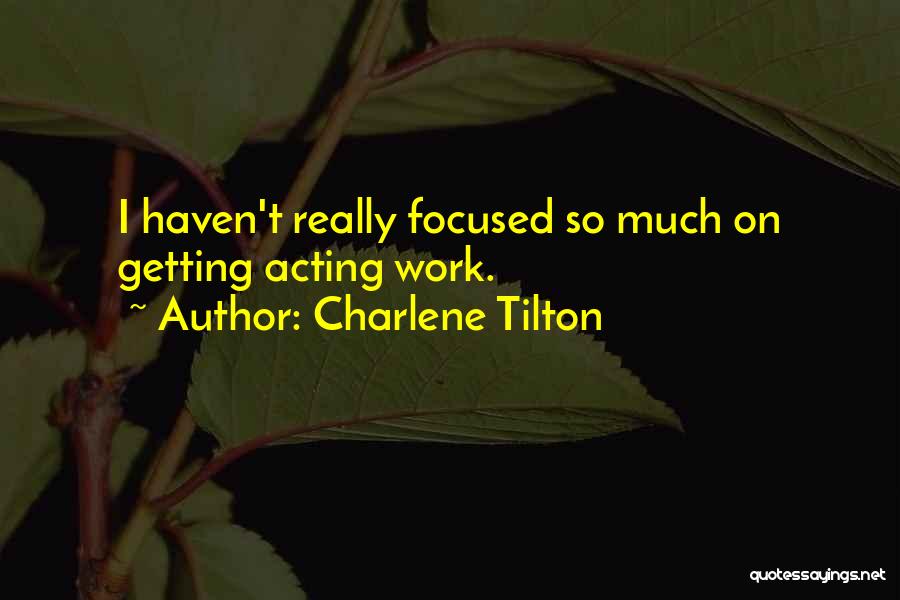 Charlene Tilton Quotes: I Haven't Really Focused So Much On Getting Acting Work.