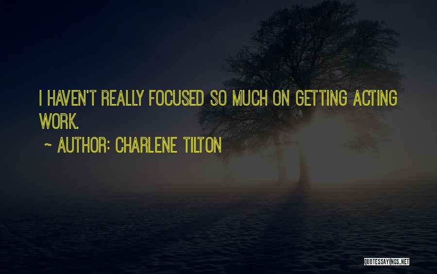 Charlene Tilton Quotes: I Haven't Really Focused So Much On Getting Acting Work.