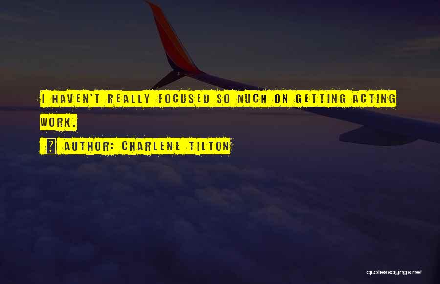 Charlene Tilton Quotes: I Haven't Really Focused So Much On Getting Acting Work.