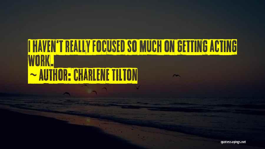 Charlene Tilton Quotes: I Haven't Really Focused So Much On Getting Acting Work.