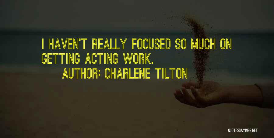 Charlene Tilton Quotes: I Haven't Really Focused So Much On Getting Acting Work.