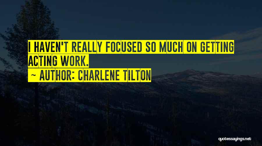 Charlene Tilton Quotes: I Haven't Really Focused So Much On Getting Acting Work.