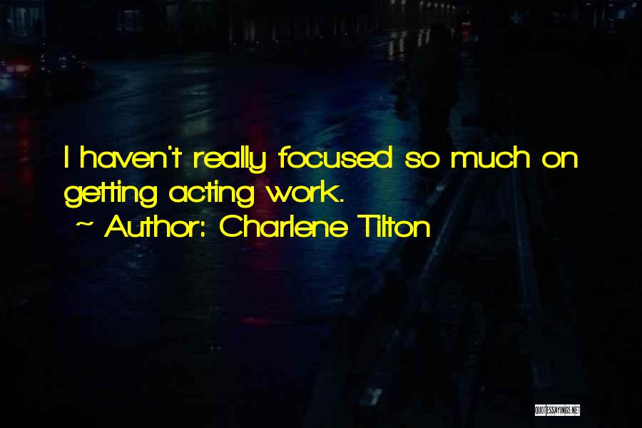 Charlene Tilton Quotes: I Haven't Really Focused So Much On Getting Acting Work.