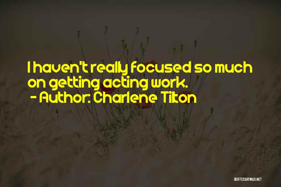 Charlene Tilton Quotes: I Haven't Really Focused So Much On Getting Acting Work.