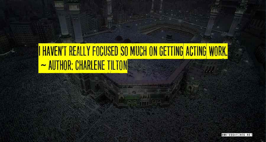 Charlene Tilton Quotes: I Haven't Really Focused So Much On Getting Acting Work.