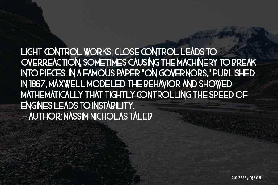 Nassim Nicholas Taleb Quotes: Light Control Works; Close Control Leads To Overreaction, Sometimes Causing The Machinery To Break Into Pieces. In A Famous Paper