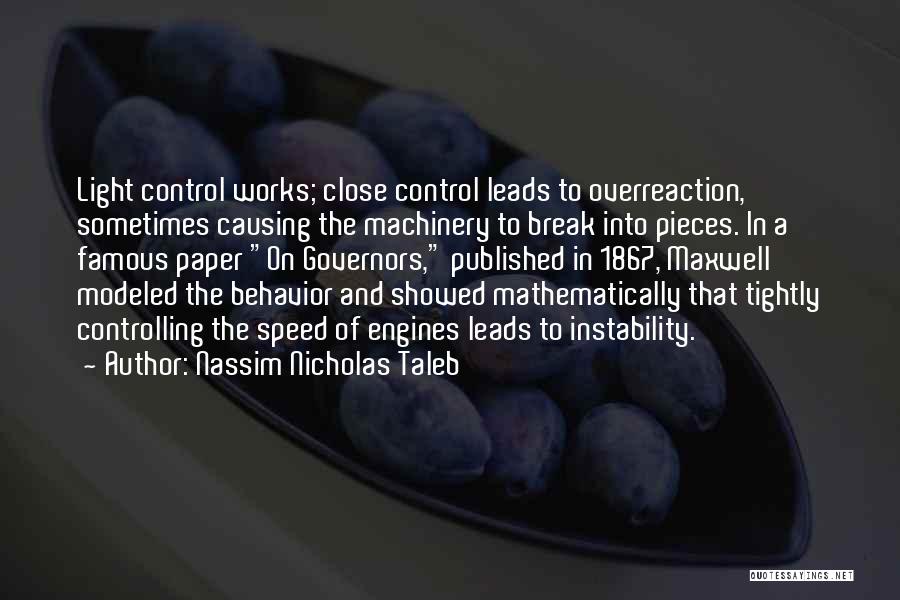 Nassim Nicholas Taleb Quotes: Light Control Works; Close Control Leads To Overreaction, Sometimes Causing The Machinery To Break Into Pieces. In A Famous Paper