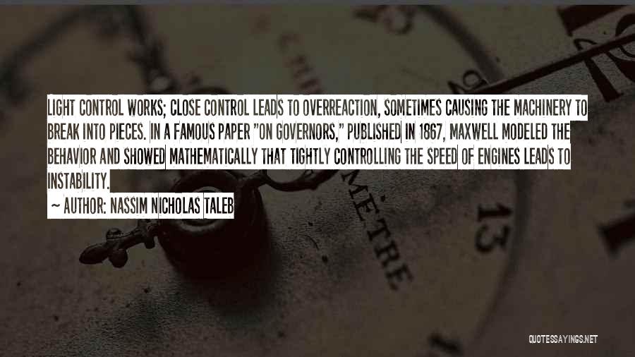 Nassim Nicholas Taleb Quotes: Light Control Works; Close Control Leads To Overreaction, Sometimes Causing The Machinery To Break Into Pieces. In A Famous Paper