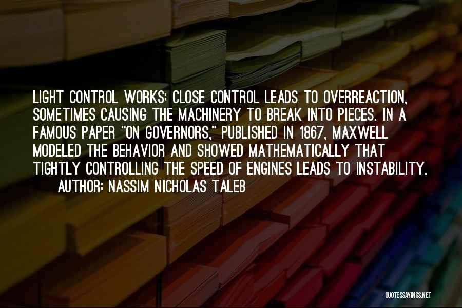 Nassim Nicholas Taleb Quotes: Light Control Works; Close Control Leads To Overreaction, Sometimes Causing The Machinery To Break Into Pieces. In A Famous Paper