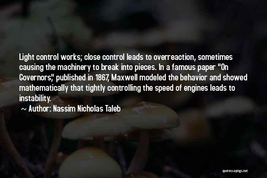 Nassim Nicholas Taleb Quotes: Light Control Works; Close Control Leads To Overreaction, Sometimes Causing The Machinery To Break Into Pieces. In A Famous Paper