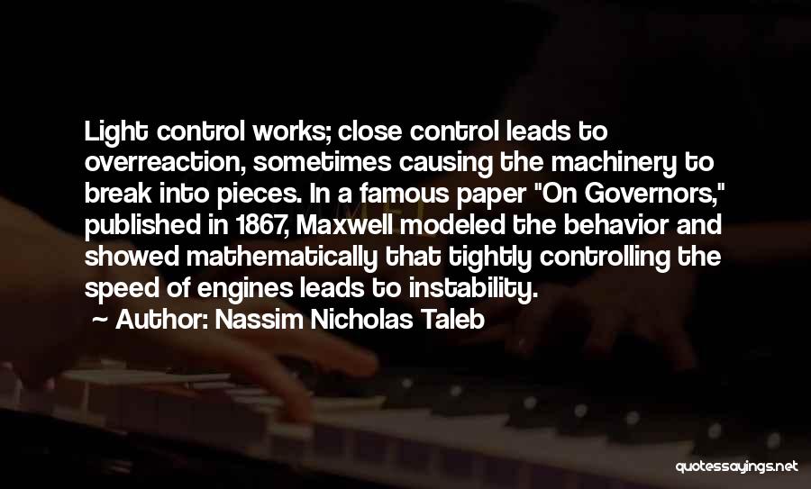 Nassim Nicholas Taleb Quotes: Light Control Works; Close Control Leads To Overreaction, Sometimes Causing The Machinery To Break Into Pieces. In A Famous Paper