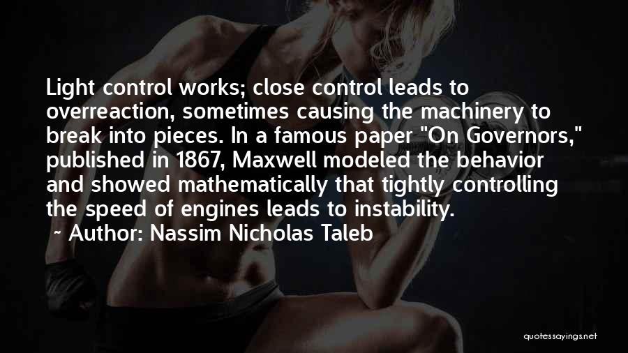 Nassim Nicholas Taleb Quotes: Light Control Works; Close Control Leads To Overreaction, Sometimes Causing The Machinery To Break Into Pieces. In A Famous Paper
