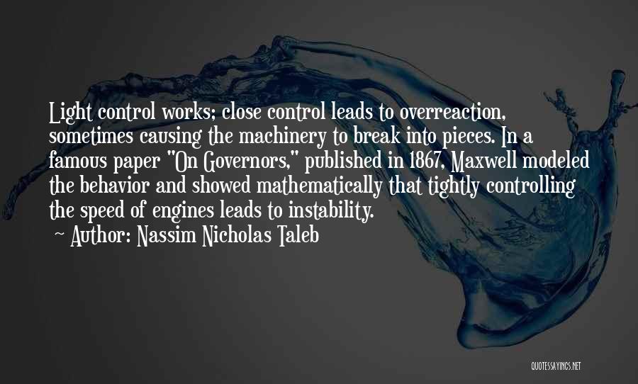 Nassim Nicholas Taleb Quotes: Light Control Works; Close Control Leads To Overreaction, Sometimes Causing The Machinery To Break Into Pieces. In A Famous Paper