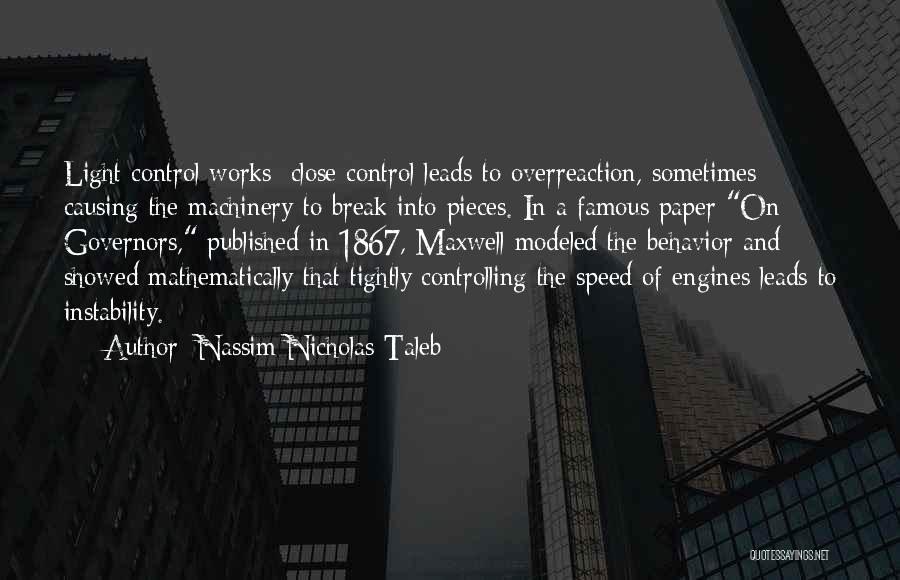 Nassim Nicholas Taleb Quotes: Light Control Works; Close Control Leads To Overreaction, Sometimes Causing The Machinery To Break Into Pieces. In A Famous Paper